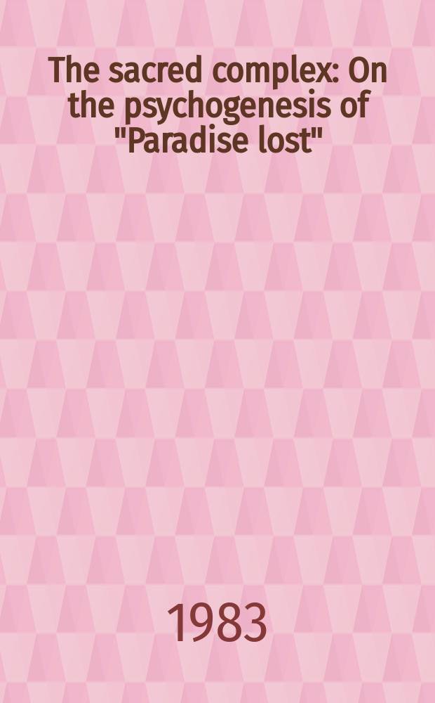 The sacred complex : On the psychogenesis of "Paradise lost"