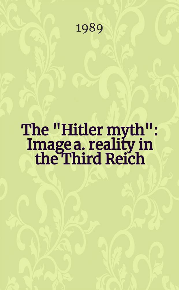 The "Hitler myth" : Image a. reality in the Third Reich