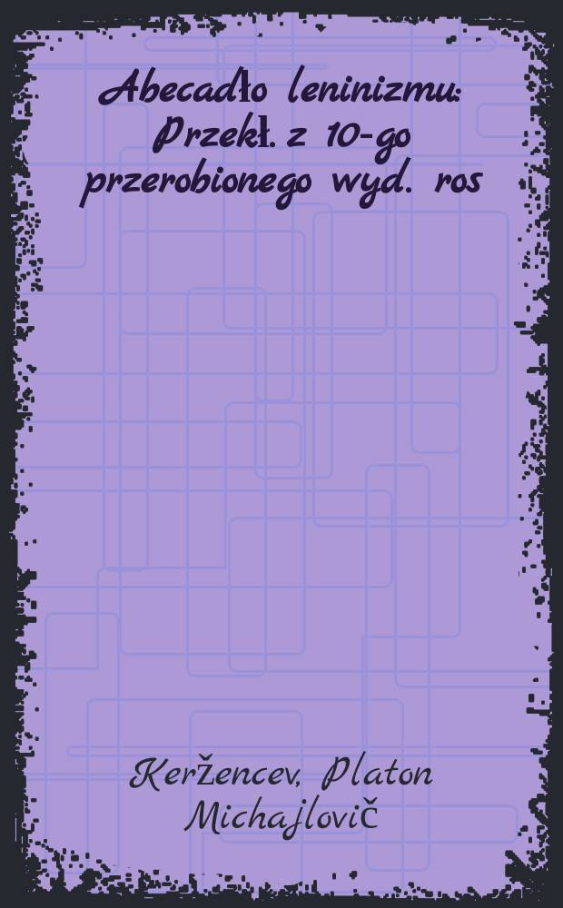 Abecadło leninizmu : Przekł. z 10-go przerobionego wyd. ros