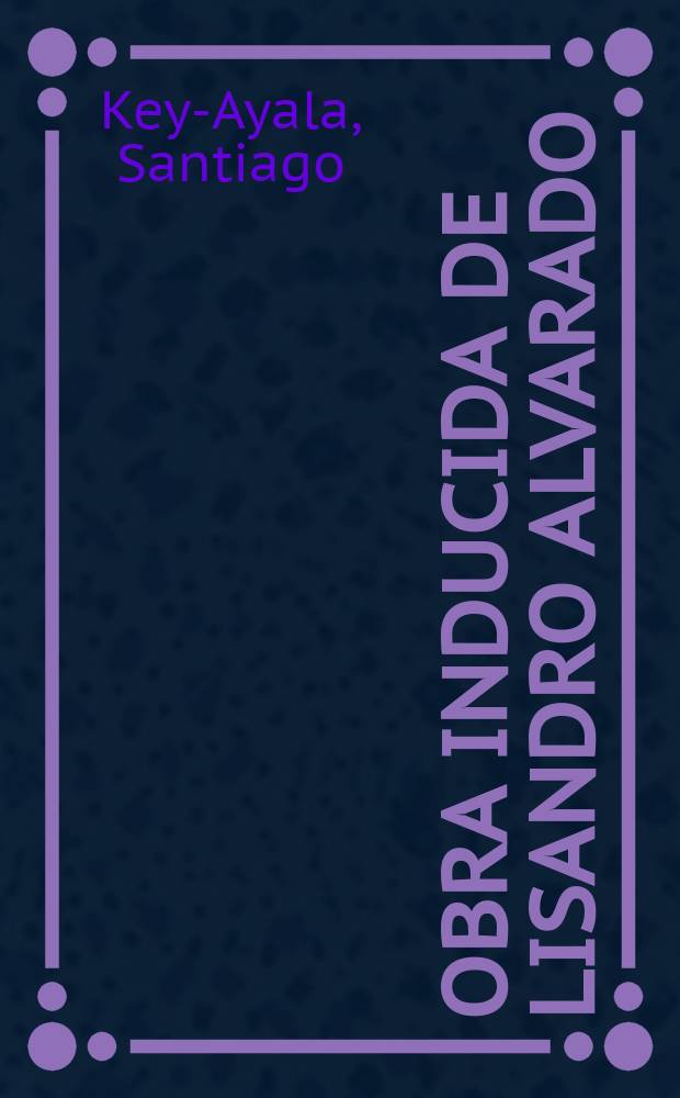 Obra inducida de Lisandro Alvarado : (Piezas de su archivo)