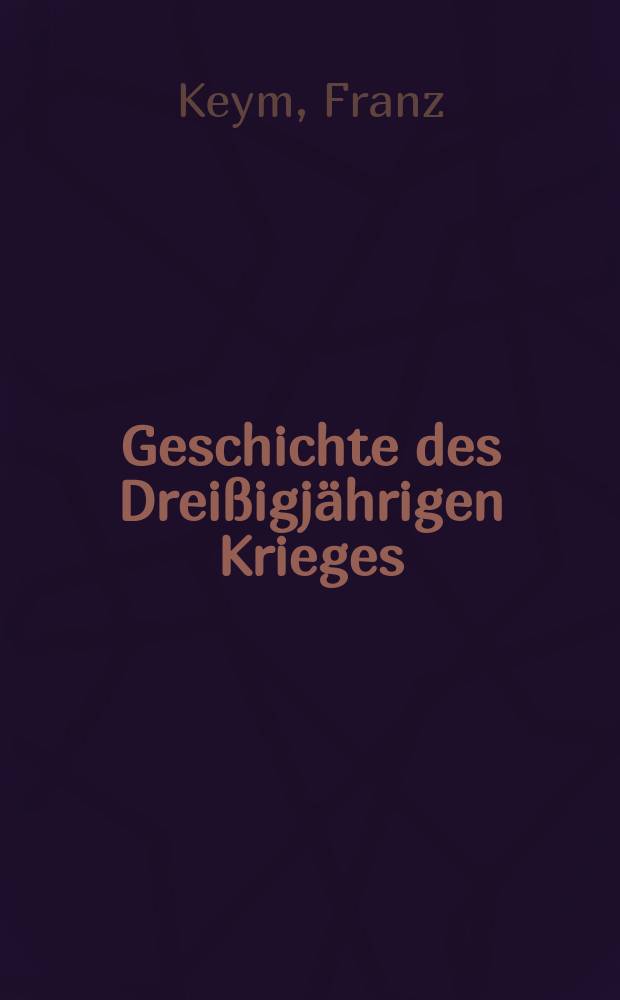 Geschichte des Dreißigjährigen Krieges : Nach den Resultaten der neueren Forschungen dargestellt