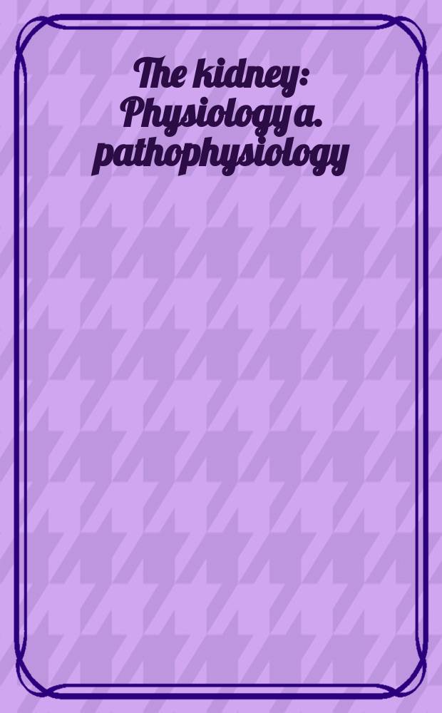 The kidney : Physiology a. pathophysiology