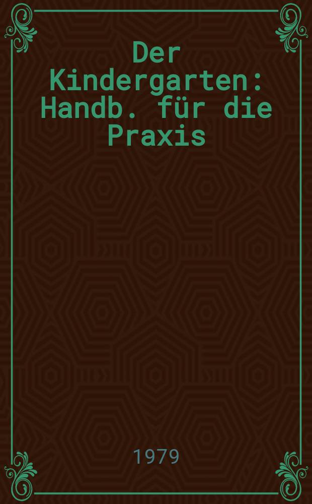Der Kindergarten : Handb. für die Praxis : In 3 Bd