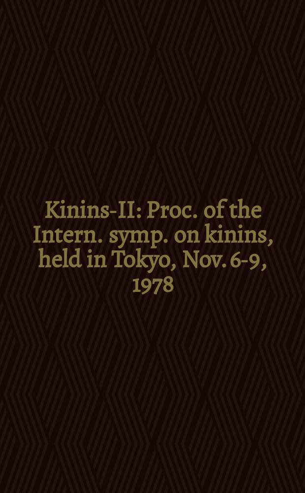 Kinins-II : Proc. of the Intern. symp. on kinins, held in Tokyo, Nov. 6-9, 1978