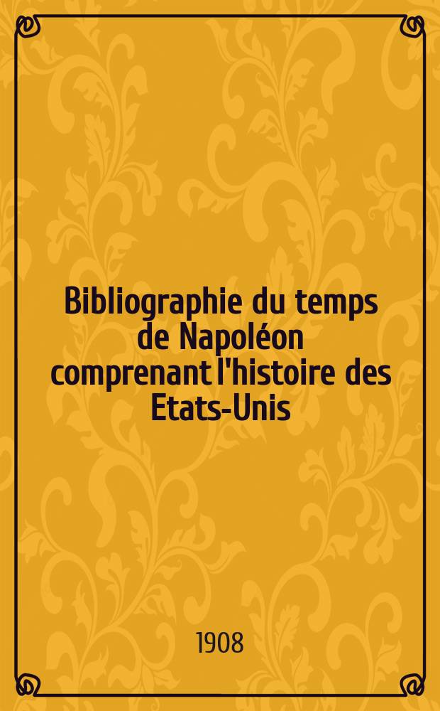 Bibliographie du temps de Napoléon comprenant l'histoire des Etats-Unis
