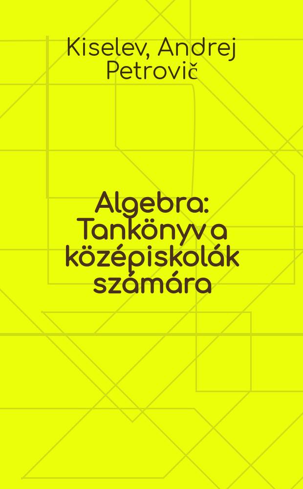 Algebra : Tankönyv a középiskolák számára : Az ... orosz nyelvű tankönyv ford.