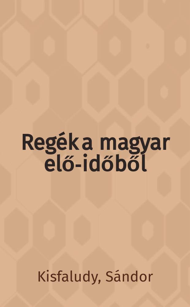 Regék a magyar elő-időből