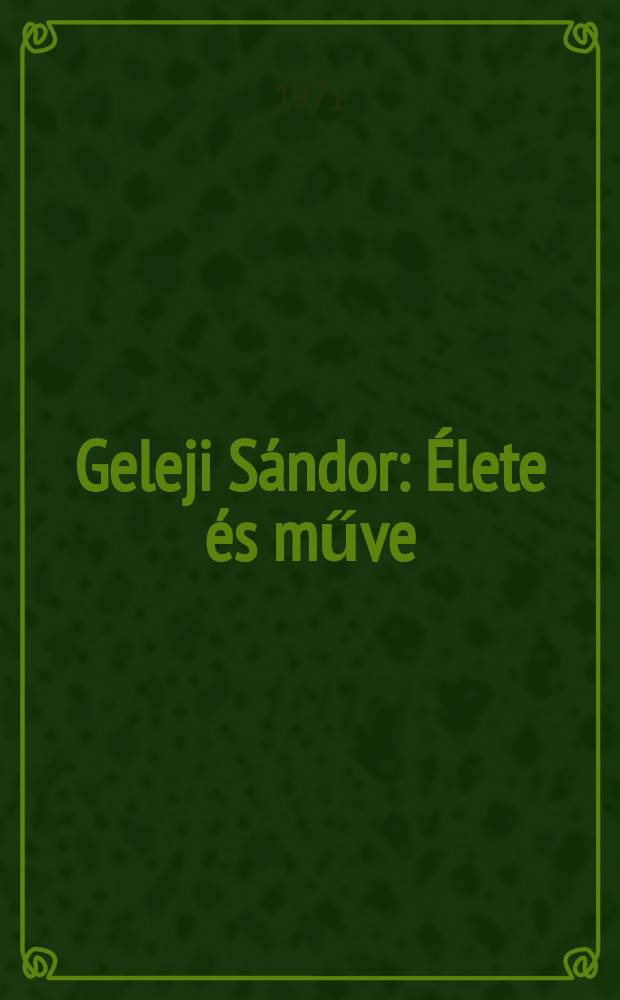 Geleji S&aacute;ndor : &Eacute;lete &eacute;s műve