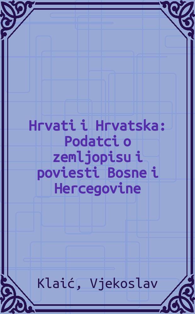 Hrvati i Hrvatska : Podatci o zemljopisu i poviesti Bosne i Hercegovine
