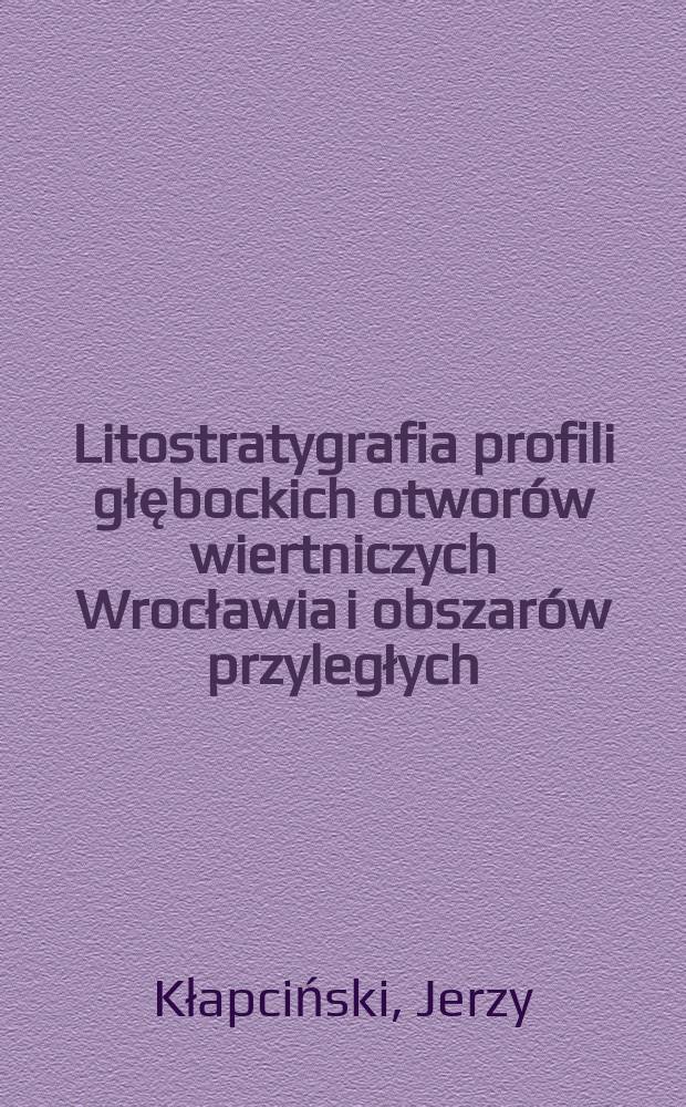 Litostratygrafia profili głębockich otworów wiertniczych Wrocławia i obszarów przyległych