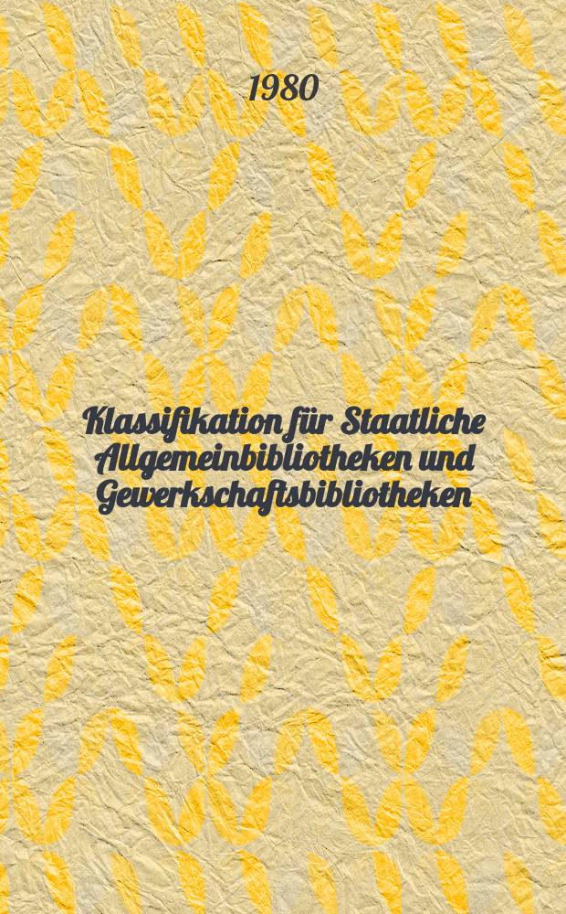Klassifikation für Staatliche Allgemeinbibliotheken und Gewerkschaftsbibliotheken : Wissenschaftliche u. Fachlit. Systematisches Schlagwortreg