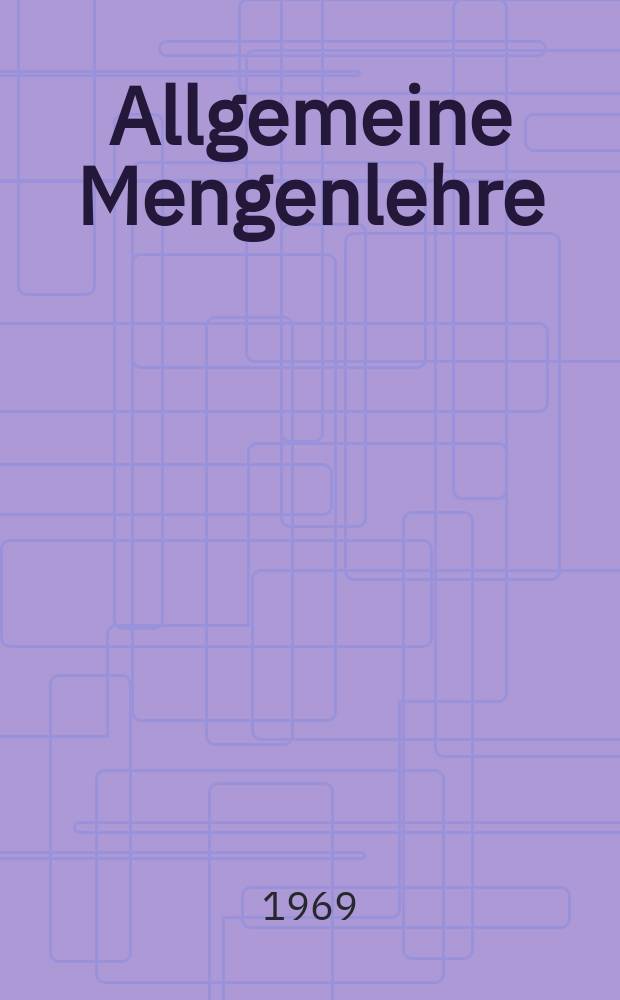 Allgemeine Mengenlehre : Ein Fundament der Mathematik