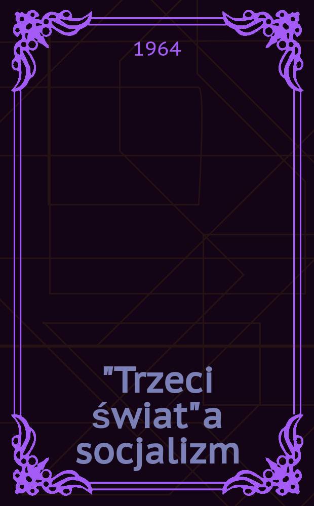 "Trzeci świat" a socjalizm : Warunki i możliwości wyboru dróg rozwoju społeczno-ekonomicznego