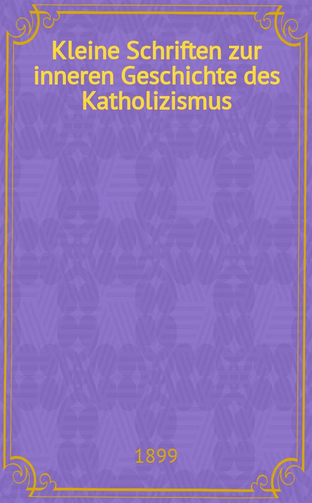 Kleine Schriften zur inneren Geschichte des Katholizismus