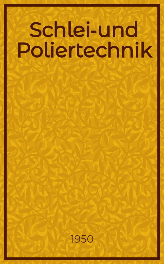 Schleif- und Poliertechnik : Handbuch des gesamten Schleif- und Polierwesens in 4 Bänden