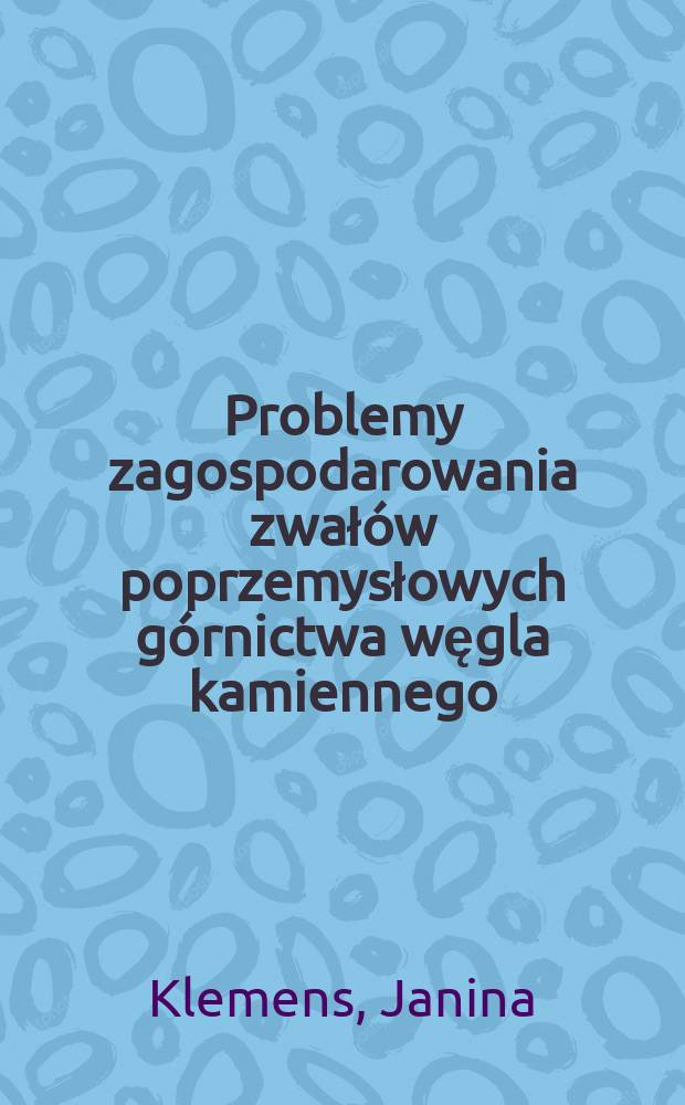 Problemy zagospodarowania zwałów poprzemysłowych górnictwa węgla kamiennego (na przykładzie aglomeracji górnośląskiej)