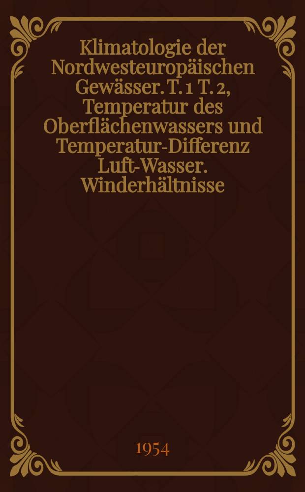 Klimatologie der Nordwesteuropäischen Gewässer. T. 1 T. 2, Temperatur des Oberflächenwassers und Temperatur-Differenz Luft-Wasser. Winderhältnisse