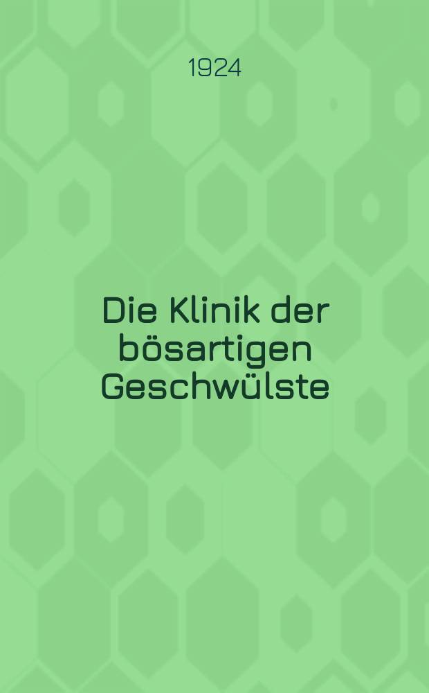 Die Klinik der bösartigen Geschwülste : In 3 Bänden