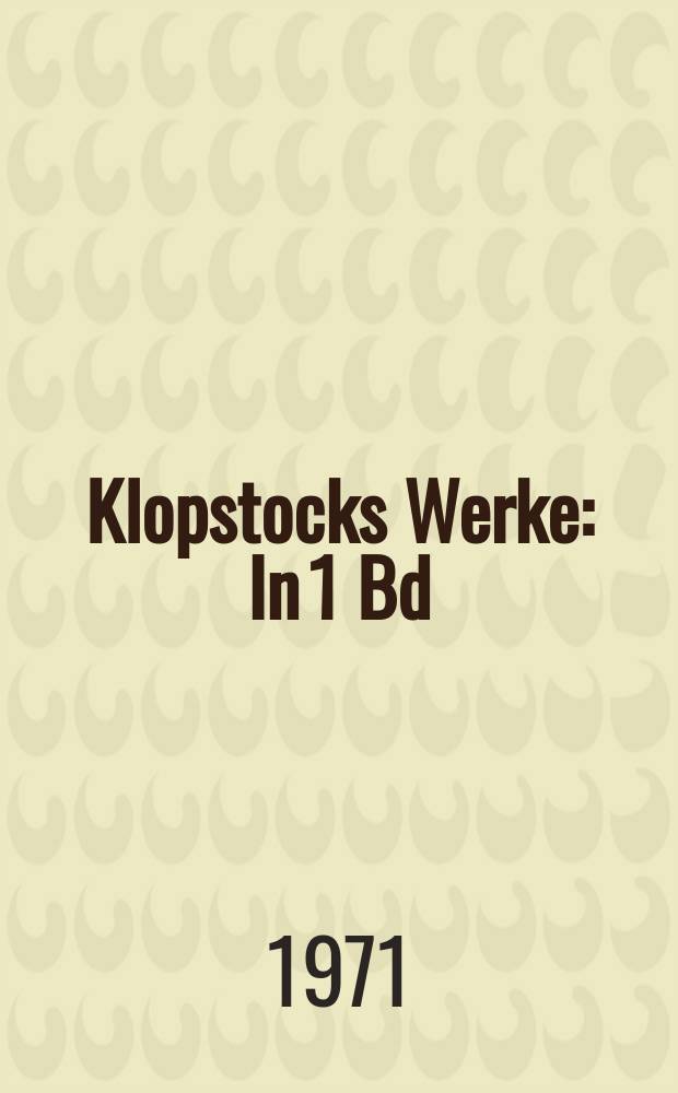 Klopstocks Werke : In 1 Bd