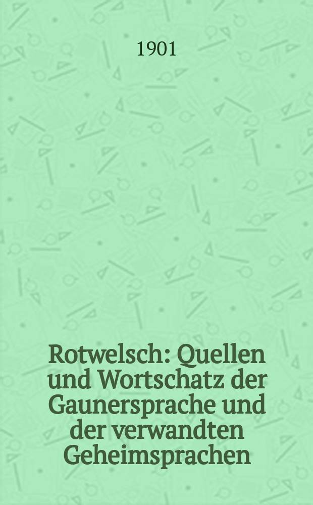 Rotwelsch : Quellen und Wortschatz der Gaunersprache und der verwandten Geheimsprachen
