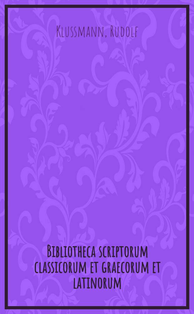 Bibliotheca scriptorum classicorum et graecorum et latinorum : Die Literatur von 1878 bis 1896 einschliesslich umfassend