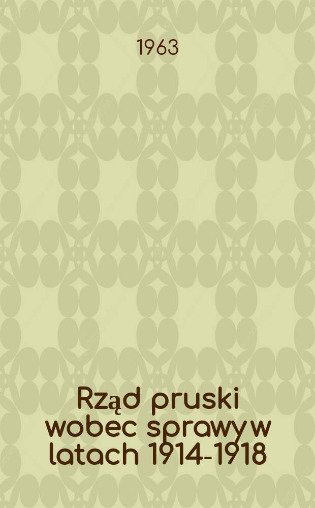 Rząd pruski wobec sprawy w latach 1914-1918