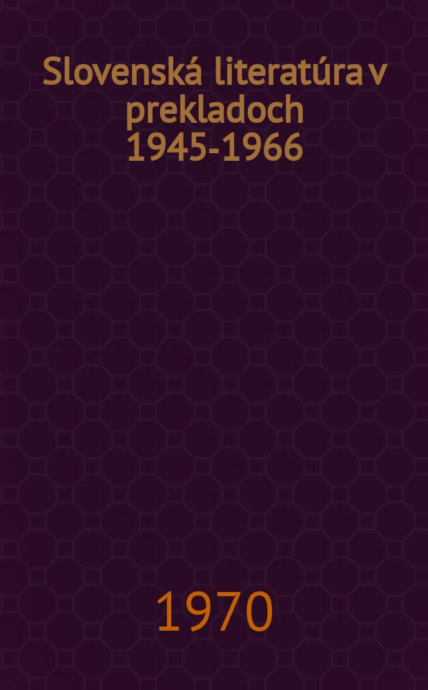 Slovenská literatúra v prekladoch 1945-1966 : Bibliogr. súpis beletrie, detskej literatúry a literárnej vedy