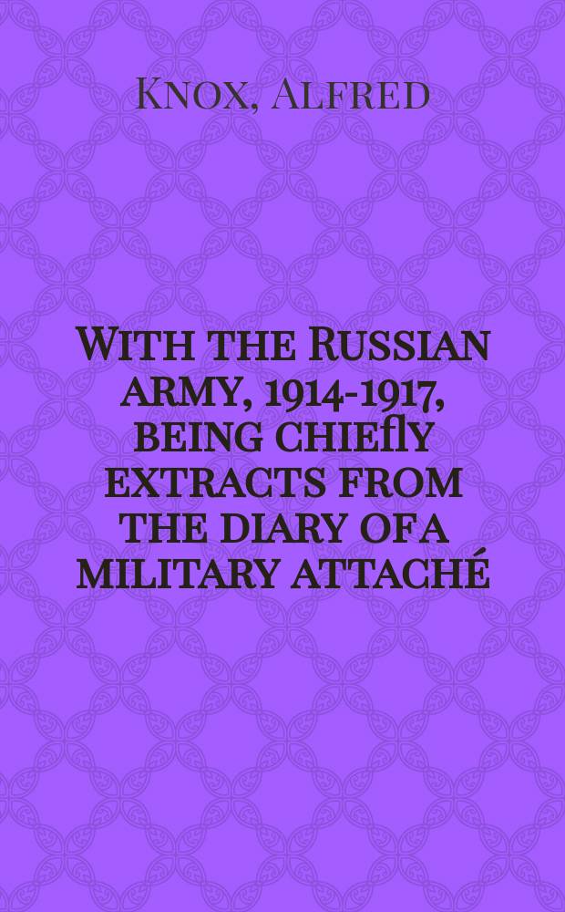 With the Russian army, 1914-1917, being chiefly extracts from the diary of a military attaché