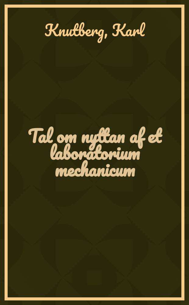 Tal om nyttan af et laboratorium mechanicum : Hållit för k. Vetensk. acad