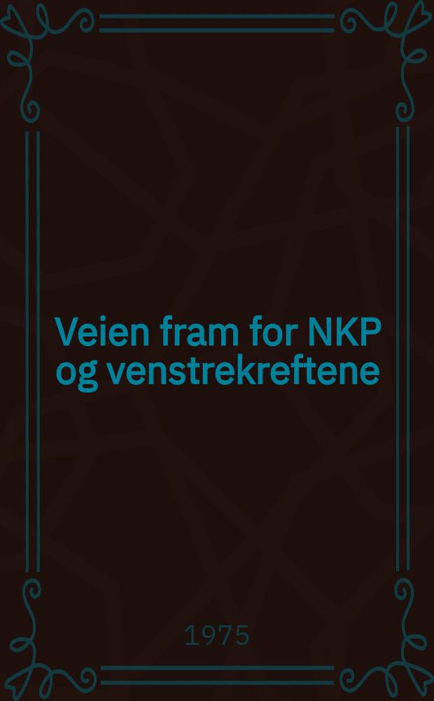 Veien fram for NKP og venstrekreftene : Beretningsforedrag på Norges kommunistiske partis 15. landsmøte, 31. okt. - 2. nov. 1975