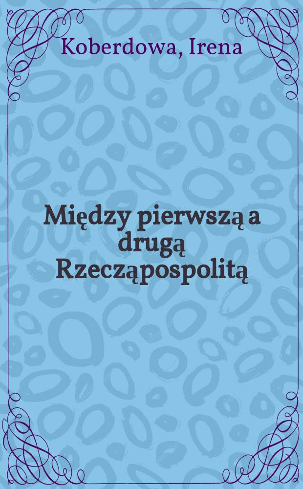 Między pierwszą a drugą Rzecząpospolitą : Dzieje Polski, 1795-1918