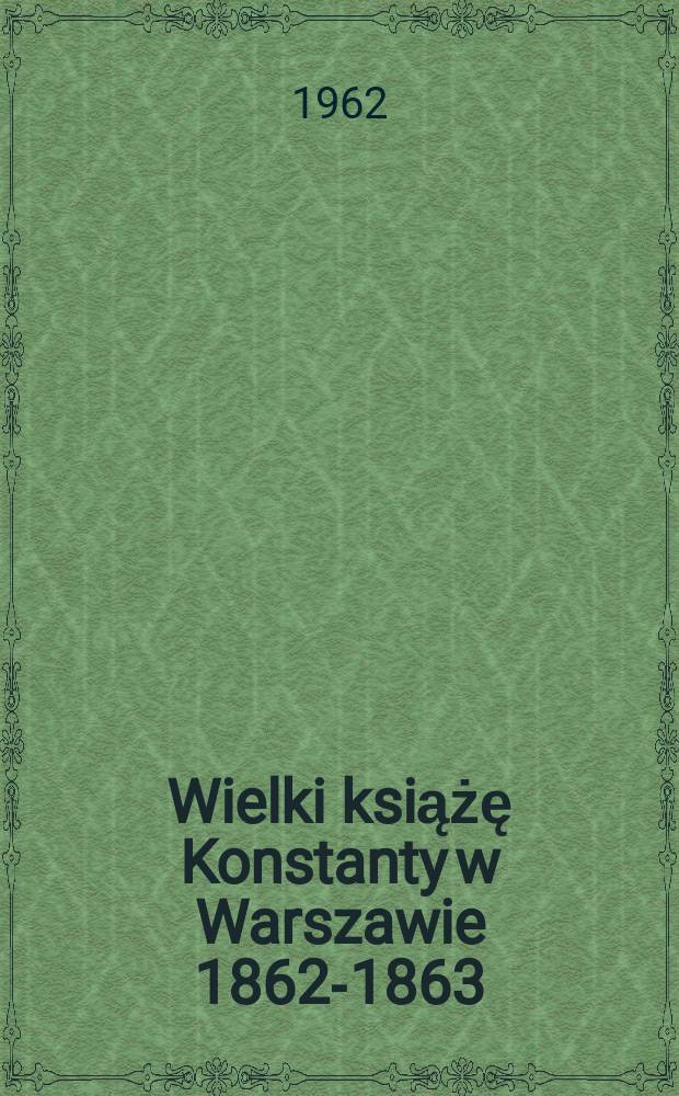 Wielki książę Konstanty w Warszawie 1862-1863