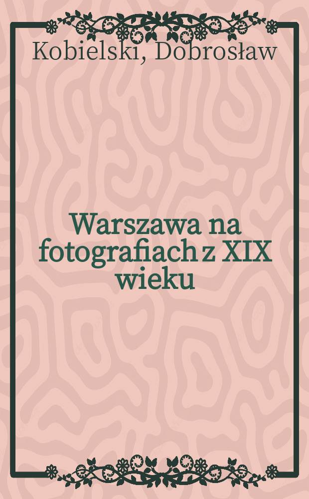 Warszawa na fotografiach z XIX wieku : Album