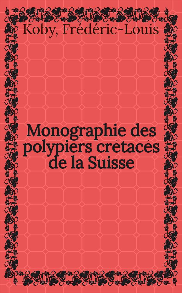 Monographie des polypiers crétacés de la Suisse