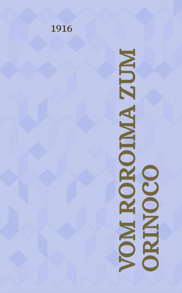 Vom Roroima zum Orinoco : Ergebnisse einer Reise in Nordbrasilien und Venezuela in den Jahren 1911-1913