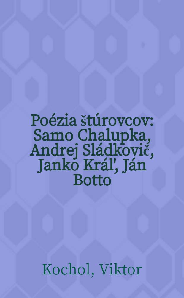 Poézia štúrovcov : Samo Chalupka, Andrej Sládkovič, Janko Král', Ján Botto
