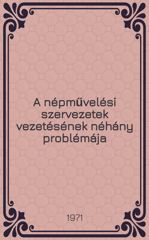 A népművelési szervezetek vezetésének néhány problémája