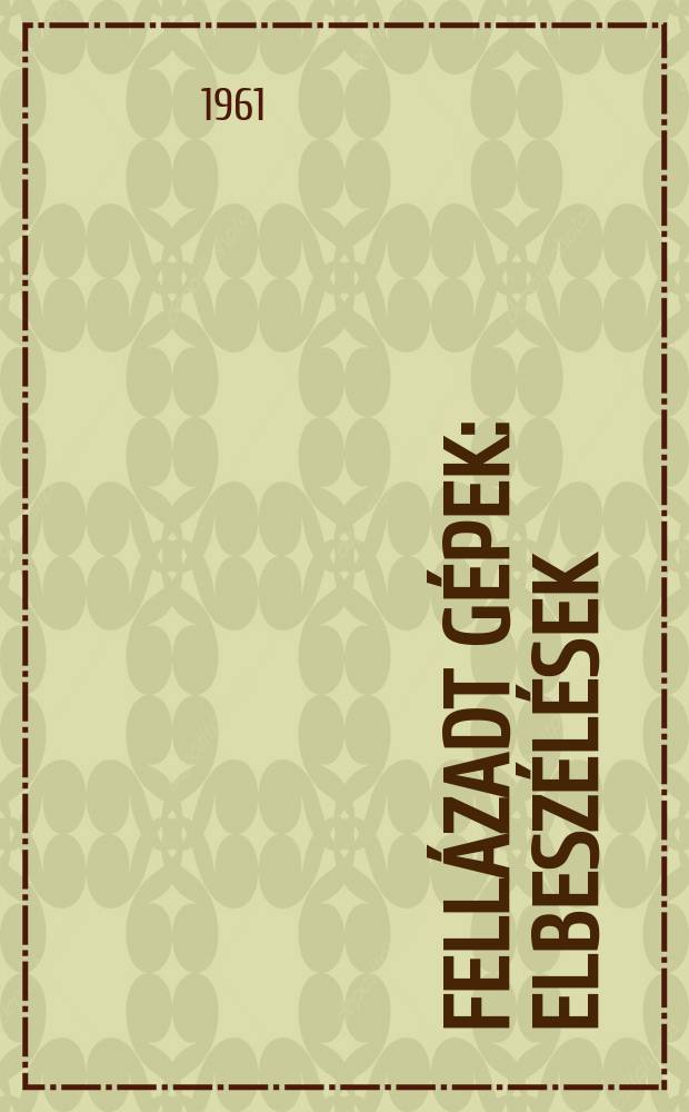 Fellázadt gépek : Elbeszélések