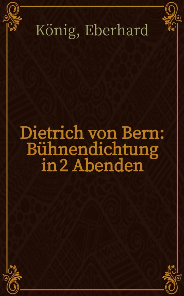 Dietrich von Bern : Bühnendichtung in 2 Abenden