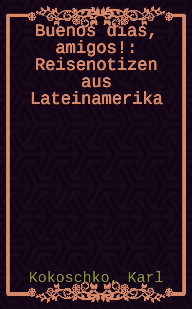 Buenos dias, amigos! : Reisenotizen aus Lateinamerika
