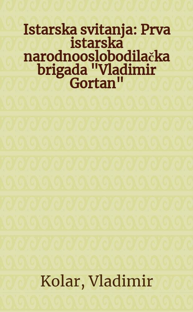 Istarska svitanja : Prva istarska narodnooslobodilačka brigada "Vladimir Gortan"
