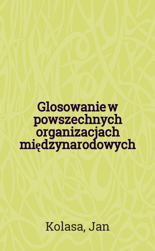 Glosowanie w powszechnych organizacjach międzynarodowych : Wybrane zagadnienia prawne