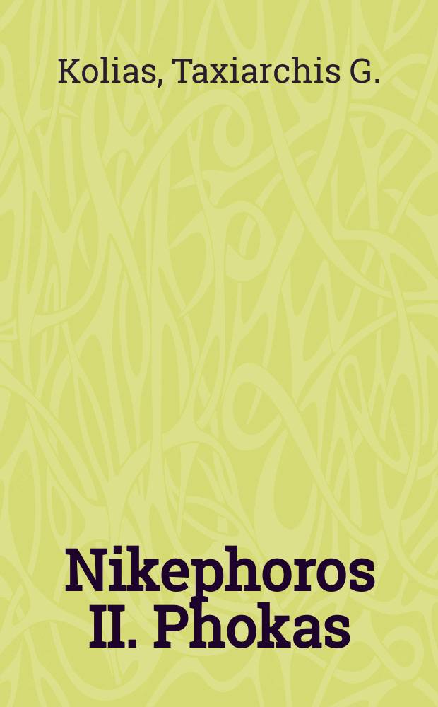 Nikephoros II. Phokas (963-969) = Νικηφόρος Βʹ Φωκάς (963-969) : Der Feldherr u. Kaiser u. seine Reformtätigkeit
