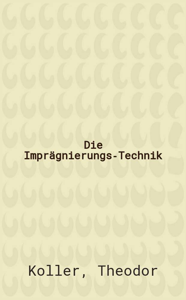 Die Imprägnierungs-Technik : Handbuch der Darstellung aller fäulhiswiederstehenden, wasserdichten und feuersicheren Stoffe : Bd. 1-2