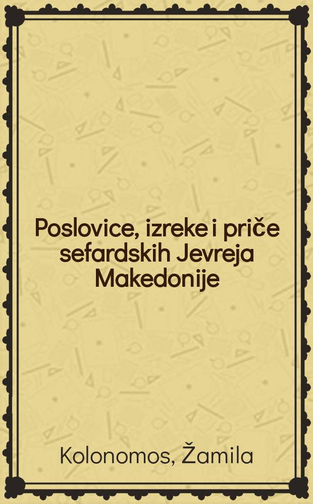 Poslovice, izreke i priče sefardskih Jevreja Makedonije = Proverbs, sayings, and tales of the Sephardi Jews of Macedonia