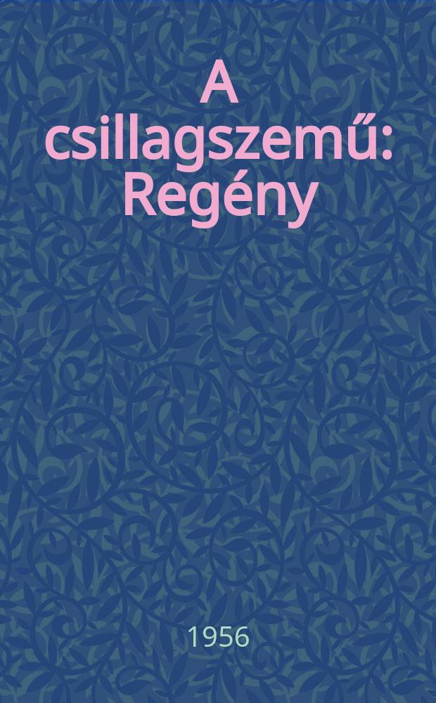 A csillagszemű : Reg&eacute;ny