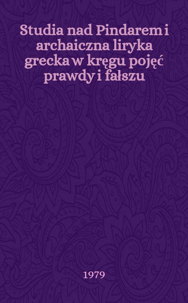 Studia nad Pindarem i archaiczna liryka grecka w kręgu pojęć prawdy i fałszu