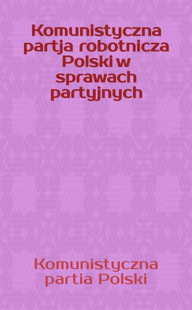 Komunistyczna partja robotnicza Polski w sprawach partyjnych