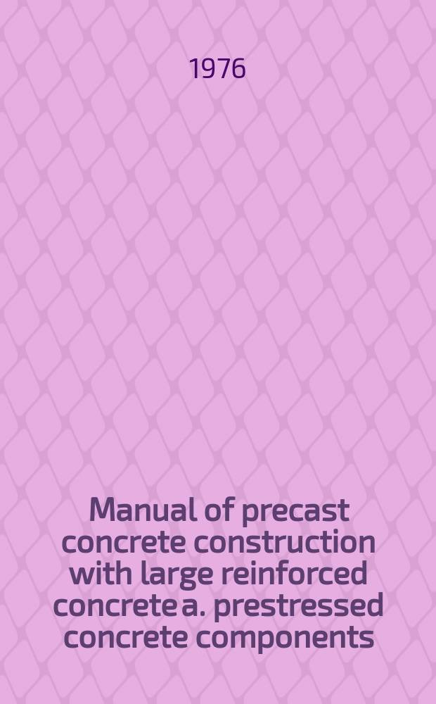 Manual of precast concrete construction with large reinforced concrete a. prestressed concrete components : Des., analysis al construction