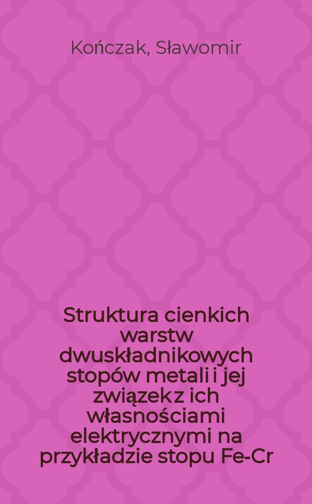 Struktura cienkich warstw dwuskładnikowych stopów metali i jej związek z ich własnościami elektrycznymi na przykładzie stopu Fe-Cr